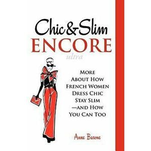 Chic & Slim Encore: More about How French Women Dress Chic Stay Slim-And How You Can Too, Paperback - Anne Barone imagine
