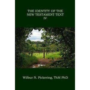 The Identity of the New Testament Text IV, Paperback - Wilbur N. Pickering Phd imagine