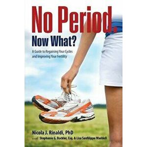 No Period. Now What?: A Guide to Regaining Your Cycles and Improving Your Fertility, Paperback - Nicola J. Rinaldi imagine