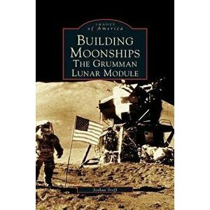 Building Moonships: The Grumman Lunar Module, Hardcover - Joshua Stoff imagine
