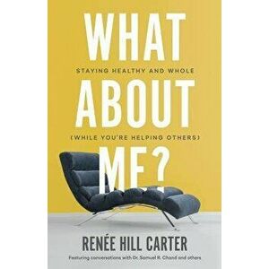 What About Me?: Staying Healthy and Whole (While You're Helping Others), Paperback - Renee Hill Carter imagine