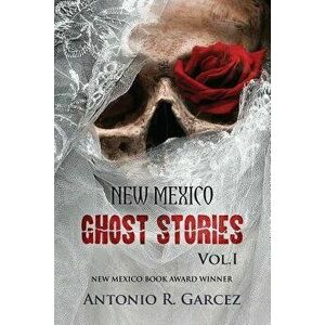 New Mexico Ghost Stories Volume I, Paperback - Antonio R. Garcez imagine