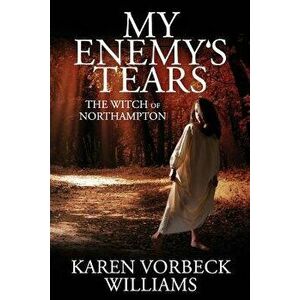 My Enemy's Tears: The Witch of Northampton, Paperback - Karen Vorbeck Williams imagine