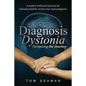 Diagnosis Dystonia: Navigating the Journey, Paperback - Tom Seaman imagine
