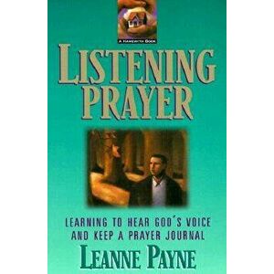 Listening Prayer: Learning to Hear God's Voice and Keep a Prayer Journal, Paperback - Leanne Payne imagine