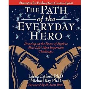 The Path of the Everyday Hero: Drawing on the Power of Myth to Meet Life's Most Important Challenges, Paperback - Lorna Catford imagine