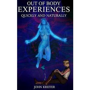 Out of Body Experiences, Quickly and Naturally, Paperback - John Kreiter imagine