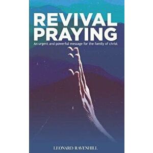 Revival Praying: An Urgent and Powerful Message for the Family of Christ, Paperback - Leonard Ravenhill imagine