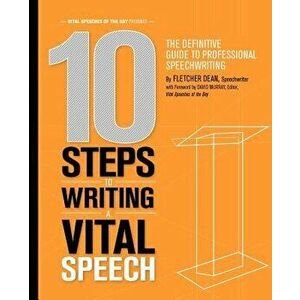 10 Steps to Writing a Vital Speech: The Definitive Guide to Professional Speechwriting, Paperback - Fletcher Dean imagine