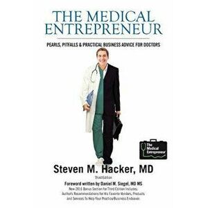 The Medical Entrepreneur: Pearls, Pitfalls and Practical Business Advice for Doctors (Third Edition), Paperback - MD Steven M. Hacker imagine