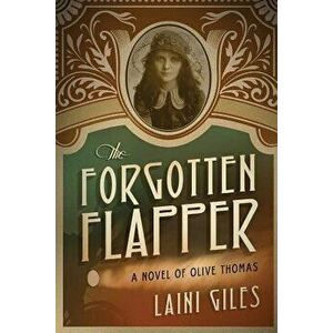 The Forgotten Flapper: A Novel of Olive Thomas, Paperback - Laini Giles imagine