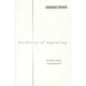 Aesthetics of Appearing, Paperback - Martin Seel imagine