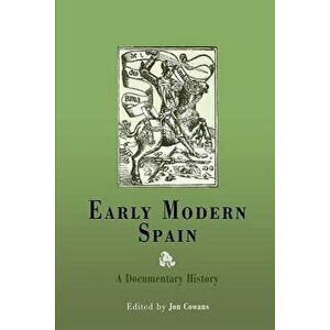 Early Modern Spain: A Documentary History, Paperback - Jon Cowans imagine