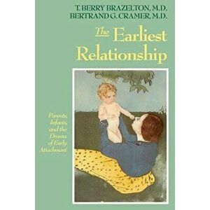 The Earliest Relationship: Parents, Infants, and the Drama of Early Attachment, Paperback - T. Berry Brazelton imagine
