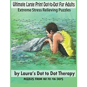 Ultimate Large Print Dot-To-Dot for Adults Extreme Stress Relieving Puzzles: Puzzles from 150 to 726 Dots to Color, Paperback - Laura's Dot to Dot The imagine