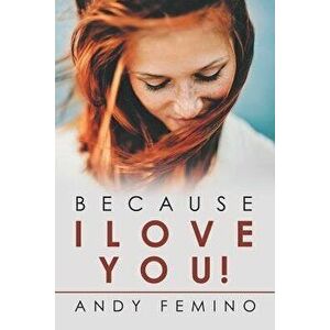 Because I Love You!, Paperback - Andy Femino imagine