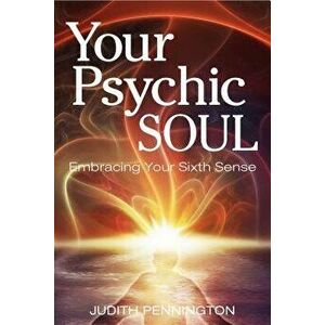 Your Psychic Soul: Embracing Your Sixth Sense, Paperback - Judith Pennington imagine