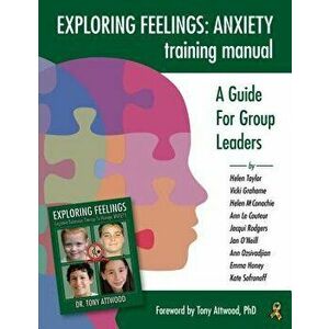 Exploring Feelings Anxiety Training Manual: A Guide for Group Leaders, Paperback - Helen Taylor imagine