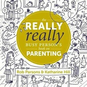 The Really Really Busy Person's Book on Parenting, Hardcover - Rob Parsons imagine