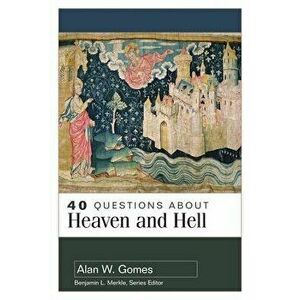 40 Questions about Heaven and Hell - Alan Gomes imagine