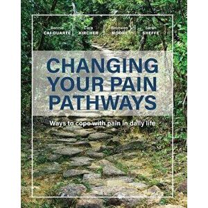Changing Your Pain Pathways: Ways to Cope with Pain in Daily Life, Paperback - Bonnie Cai-Duarte imagine