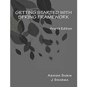 Getting Started with Spring Framework: Covers Spring 5, Paperback - Ashish Sarin imagine