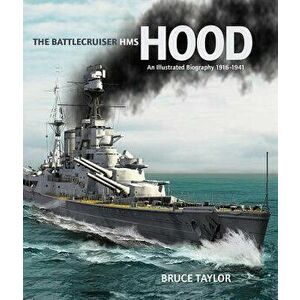 The Battlecruiser HMS Hood: An Illustrated Biography, 1916-1941, Paperback - Bruce Taylor imagine