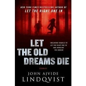 Let the Old Dreams Die: Stories, Hardcover - John Ajvide Lindqvist imagine