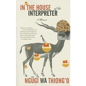 In the House of the Interpreter: A Memoir, Paperback - Ngugi Wa Thiong'o imagine
