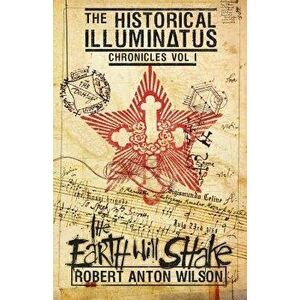 The Earth Will Shake: Historical Illuminatus Chronicles Volume 1, Paperback - Robert Anton Wilson imagine