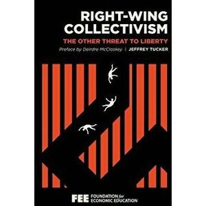 Right-Wing Collectivism: The Other Threat to Liberty, Paperback - Jeffrey Tucker imagine