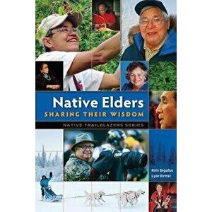 Native Elders: Sharing Their Wisdom, Paperback - Kim Sigafus imagine