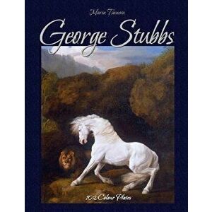 George Stubbs: 102 Colour Plates, Paperback - Maria Tsaneva imagine