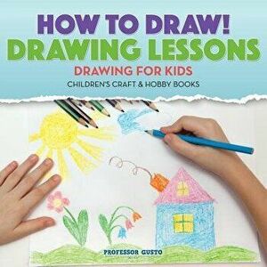 How to Draw! Drawing Lessons - Drawing for Kids - Children's Craft & Hobby Books, Paperback - Professor Gusto imagine