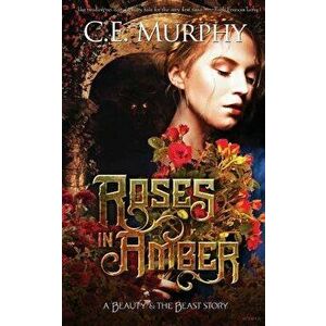 Roses in Amber: A Beauty and the Beast Story, Paperback - C. E. Murphy imagine