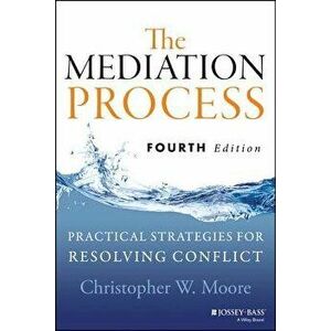 The Mediation Process: Practical Strategies for Resolving Conflict, Paperback - Christopher W. Moore imagine