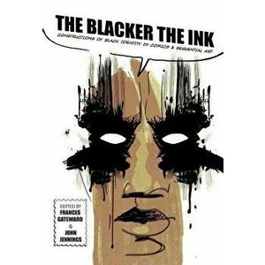 The Blacker the Ink: Constructions of Black Identity in Comics and Sequential Art, Paperback - Frances Gateward imagine