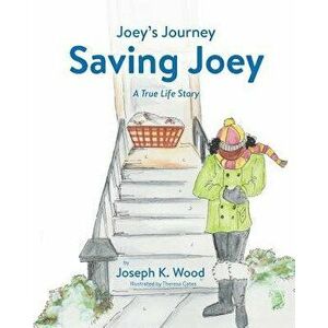 Saving Joey: A True-Life Story, Paperback - Joseph K. Wood imagine
