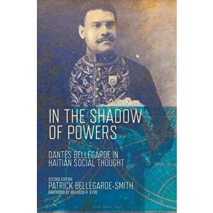 In the Shadow of Powers: Dantes Bellegarde in Haitian Social Thought, Paperback - Patrick Bellegarde-Smith imagine