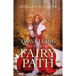 Travelling the Fairy Path, Paperback - Morgan Daimler imagine