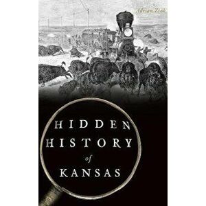 Hidden History of Kansas, Hardcover - Adrian Zink imagine