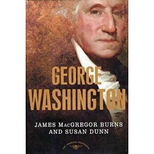 George Washington: The 1st President, 1789-1797, Hardcover - James MacGregor Burns imagine
