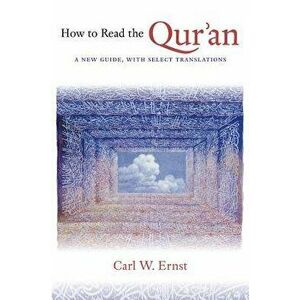 How to Read the Qur'an: A New Guide, with Select Translations, Paperback - Carl W. Ernst imagine