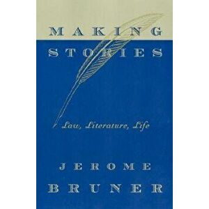 Making Stories: Law, Literature, Life, Paperback - Jerome Bruner imagine