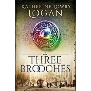 The Three Brooches, Paperback - Katherine Lowry Logan imagine