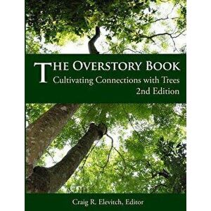 The Overstory Book: Cultivating Connections with Trees, 2nd Edition, Paperback - Craig R. Elevitch imagine
