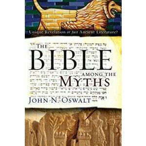 The Bible Among the Myths: Unique Revelation or Just Ancient Literature?, Paperback - John N. Oswalt imagine