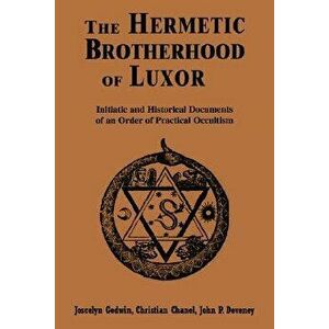 Hermetic Brotherhood of Luxor: Initiatic and Historical Documents of an Order of Practical Occultism, Paperback - Joscelyn Godwin imagine