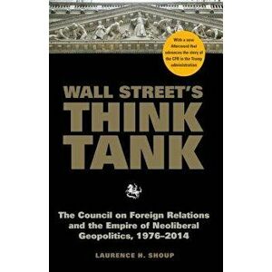 Wall Street's Think Tank: The Council on Foreign Relations and the Empire of Neoliberal Geopolitics, 1976-2014, Paperback - Laurence H. Shoup imagine