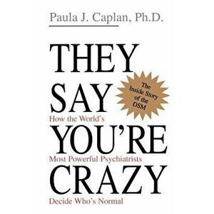 They Say You're Crazy: How the World's Most Powerful Psychiatrists Decide Who's Normal, Paperback - Paula J. Caplan imagine
